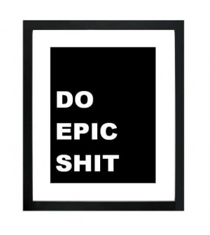do epic shit 85x11 quote poster print fast shipping by bitsotruth $ 12 ...