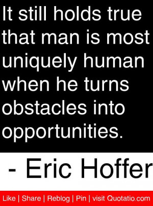 ... turns obstacles into opportunities. - Eric Hoffer #quotes #quotations