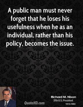richard-m-nixon-president-quote-a-public-man-must-never-forget-that ...