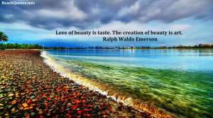 Love of beauty is Taste. The creation of beauty is Art.
