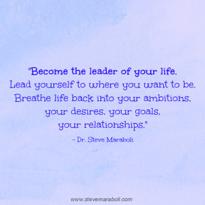 Become the leader of your life. Lead yourself to where you want to be ...