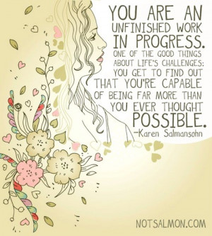You are an unfinished work in progress. One of the good things about ...