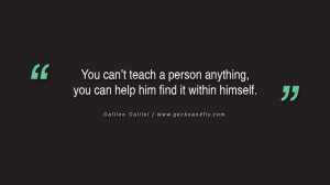 Quotes on Education You can’t teach a person anything, you can help ...