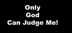 only god can judge me!!
