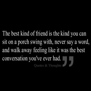 The Best kind of Friend is the kind you Can sit on a porch swing with ...