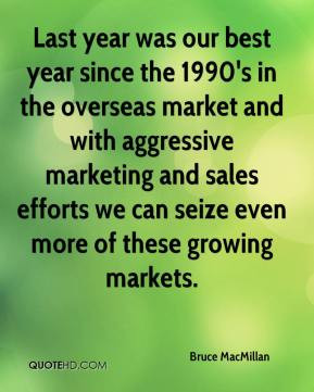 Bruce MacMillan - Last year was our best year since the 1990's in the ...