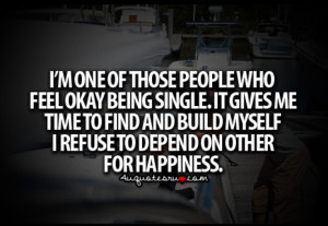 ... to find and build myself I refuse to depend on others for happiness