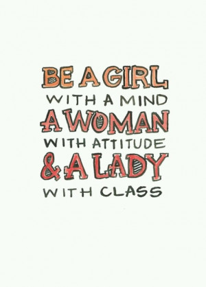 Be a girl with a mind a woman wid attitude and lady with class