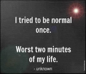 Funny Weird Normal Quote Sign Pictures - I tried to be normal once ...