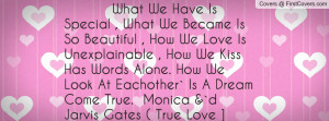 What We Have Is Special , What We Became Is So Beautiful , How We Love ...