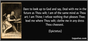 Dare to look up to God and say, Deal with me in the future as Thou ...