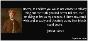 ... as easily and cheerfully as my best friends could desire. - David Hume