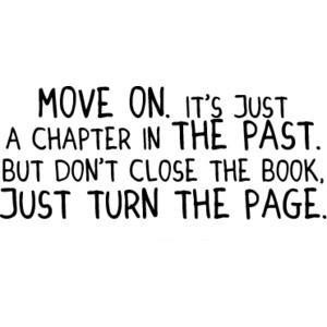 ... moving on -Quote - Move on. It's just a chapter in the past. But don't
