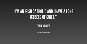an Irish Catholic and I have a long iceberg of guilt.”