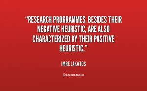 Research programmes, besides their negative heuristic, are also ...