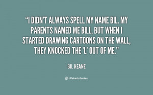quote-Bil-Keane-i-didnt-always-spell-my-name-bil-132487_1.png