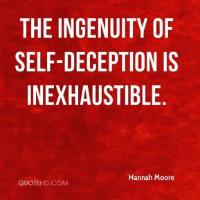 Hannah Moore - The ingenuity of self-deception is inexhaustible.