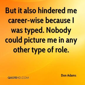 Don Adams - But it also hindered me career-wise because I was typed ...