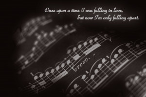 ... Falling In Love, But Now I’m Only Falling Apart ” ~ Music Quote