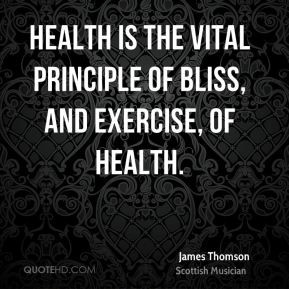 James Thomson - Health is the vital principle of bliss, and exercise ...