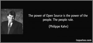 The power of Open Source is the power of the people. The people rule ...