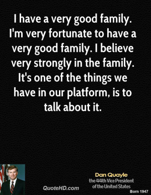 have a very good family. I'm very fortunate to have a very good ...