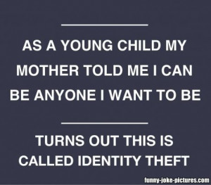Funny Identity Theft Meme Joke Picture - As a young child my mother ...