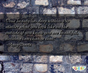 True beauty lies deep within. No matter what you look like on the ...