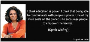 think education is power. I think that being able to communicate ...