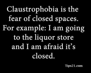 Claustrophobia is the fear of closed spaces. For example: I am going ...