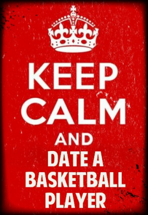 Keep Calm And Date A Basketball Player
