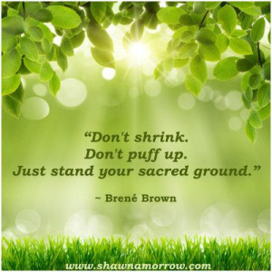 ... Shrink. Don't puff up. Just stand your sacred ground.