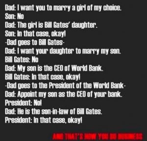 Dad: I want you to marry a girl of my choice.Son: No.Dad: The girl is ...