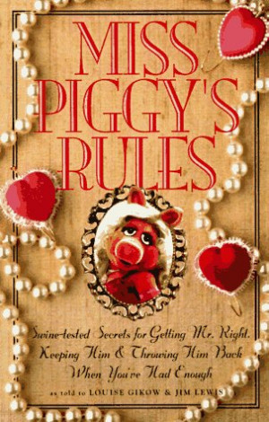 Miss Piggy's Rules: Swine-Tested Secrets for Catching Mr. Right ...
