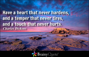 Have a heart that never hardens, and a temper that never tires, and a ...