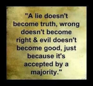 ... evil doesn't become good, just because it is accepted by a majority