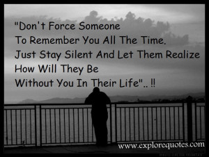 Relationship, Life Quotes - Don’t Force Someone To Remember You All ...