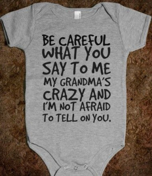 ... MY GRANDMA'S CRAZY AND I'M NOT AFRAID TO TELL ON YOUR BABY one-piece