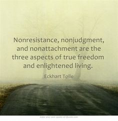 Non­resistance, non­judgment, and non­attachment are the three ...