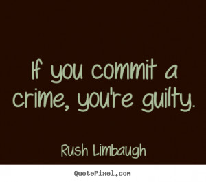 ... quotes about inspirational - If you commit a crime, you're guilty