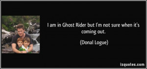 am in Ghost Rider but I'm not sure when it's coming out. - Donal ...