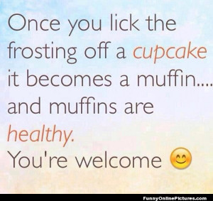 If you’re a cupcake lover, you’ll love this funny quote!
