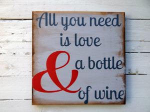 Love Wine Quotes All you need is love and a