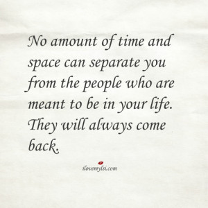 No amount of time and space can separate you from the people who are ...