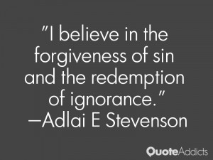 believe in the forgiveness of sin and the redemption of ignorance.