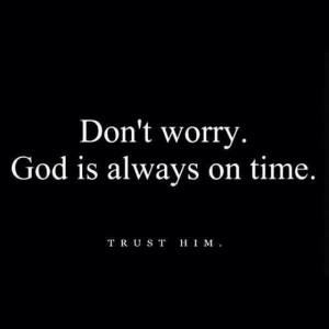 Dont-worry-God-is-always-on-time-trust-him-saying-quotes-pictures.jpg