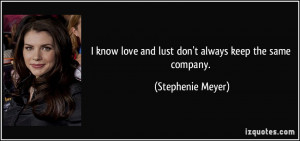 ... love and lust don't always keep the same company. - Stephenie Meyer