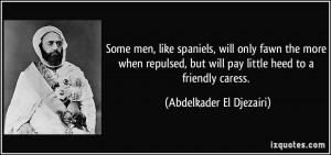 ... will pay little heed to a friendly caress. - Abdelkader El Djezairi