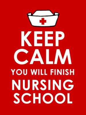 KEEP CALM. YOU WILL FINISH NURSING SCHOOL.