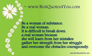 Be a woman of substance. Be a real woman. It is difficult to break ...